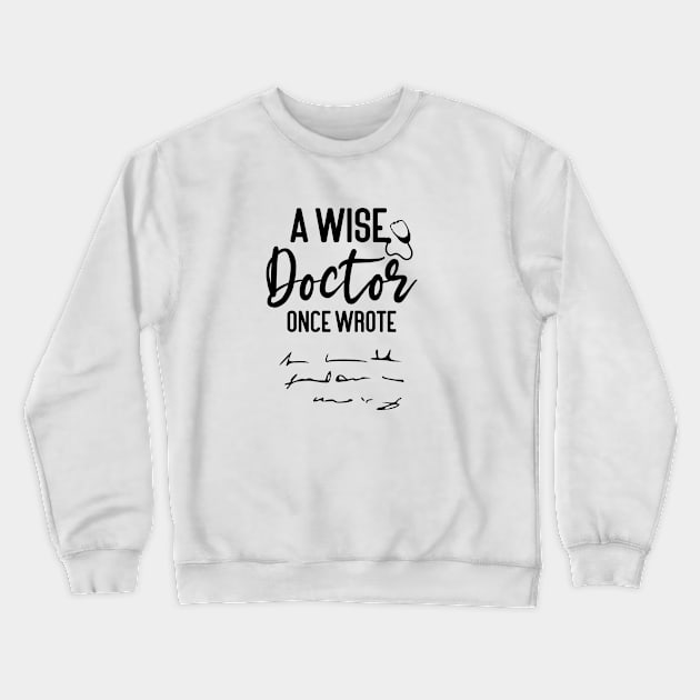A wise doctor once wrote, funny saying, gift idea, quote, funny Crewneck Sweatshirt by Rubystor